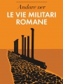 Andare per le vie militari romane